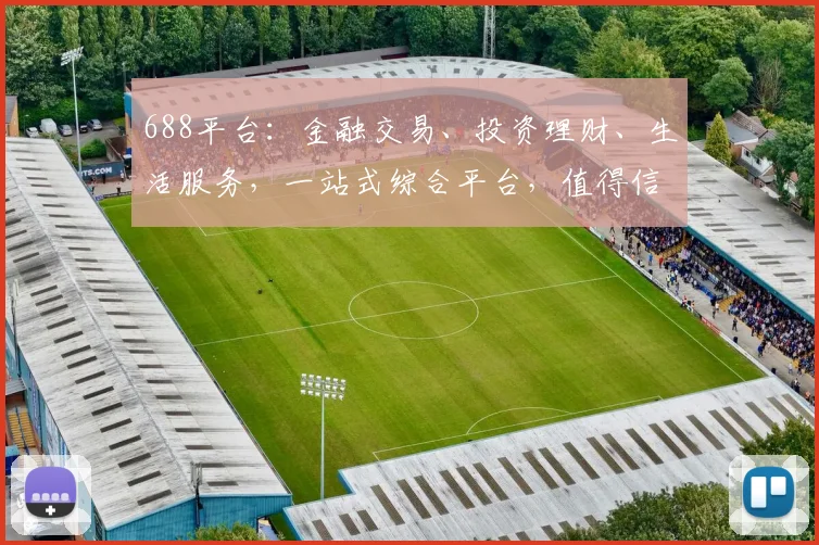 688平台：金融交易、投资理财、生活服务，一站式综合平台，值得信赖